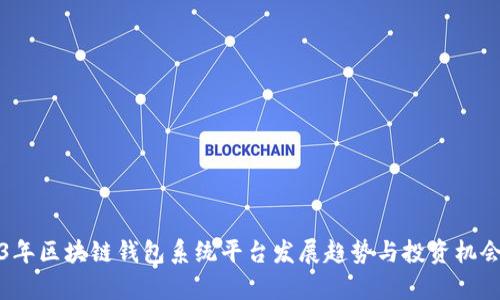 2023年区块链钱包系统平台发展趋势与投资机会分析