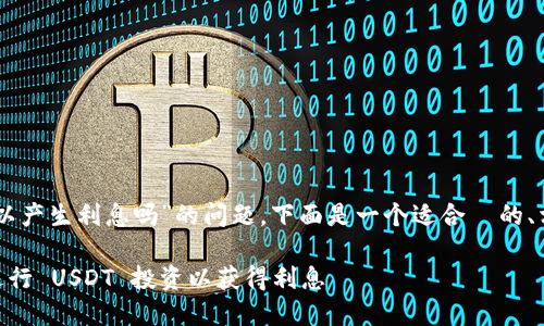 关于“tpwalletusdt可以产生利息吗”的问题，下面是一个适合  的、相关关键词及内容大纲。

如何通过 TPWallet 进行 USDT 投资以获得利息