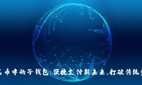 数字人民币中的子钱包：便捷支付新未来，打破传统金融桎梏