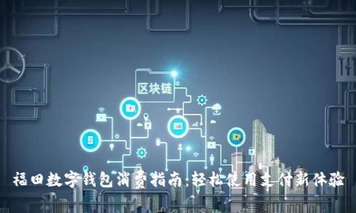 福田数字钱包消费指南：轻松使用支付新体验