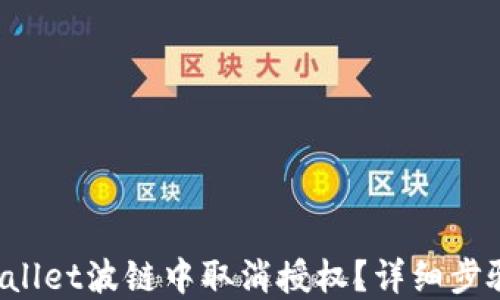 
如何在TP Wallet波链中取消授权？详细步骤与解决方案