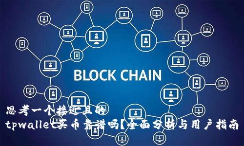 思考一个接近且的
tpwallet买币靠谱吗？全面分析与用户指南