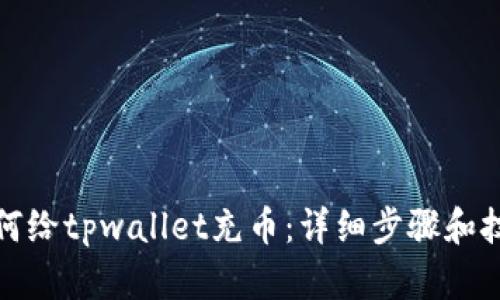 如何给tpwallet充币：详细步骤和技巧