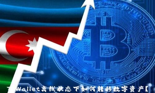 
TPWallet离线状态下如何转移数字资产？