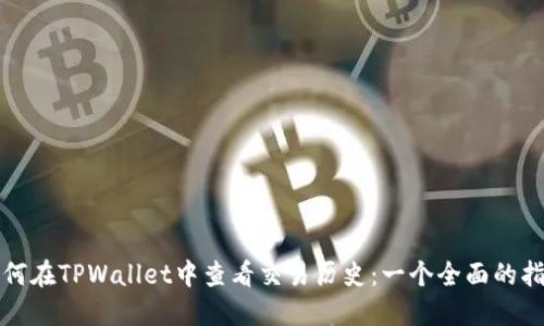 如何在TPWallet中查看交易历史：一个全面的指南