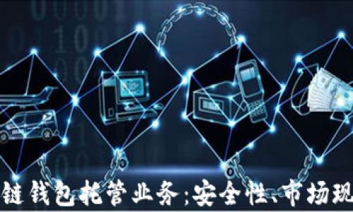
全面解析区块链钱包托管业务：安全性、市场现状及未来发展
