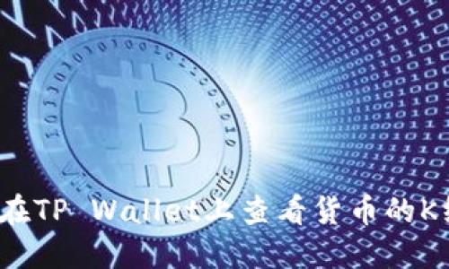 如何在TP Wallet上查看货币的K线图？