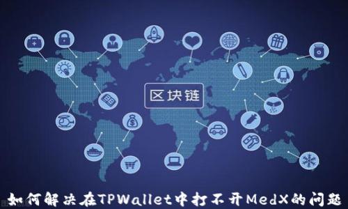 
如何解决在TPWallet中打不开MedX的问题