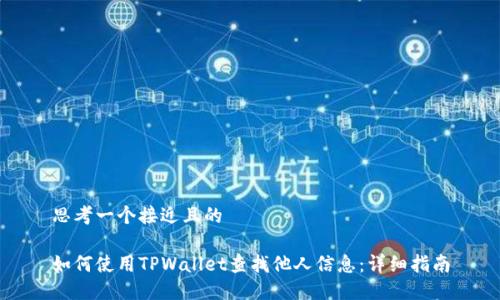 思考一个接近且的

如何使用TPWallet查找他人信息：详细指南