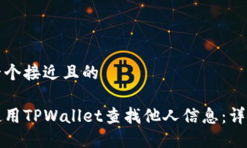思考一个接近且的

如何使用TPWallet查找他人信息：详细指南