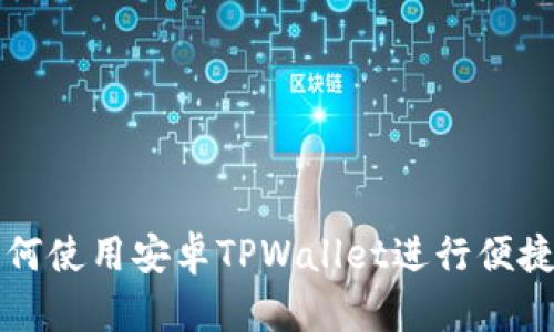 华为手机如何使用安卓TPWallet进行便捷支付和管理