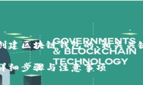 当然，以下是一个关于创建区块链钱包的、相关关键词以及内容主体大纲。

如何创建区块链钱包：详细步骤与注意事项