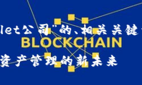 好的，以下是关于“tpwallet公司”的、相关关键词、大纲及详细内容介绍。

tpwallet公司：引领数字资产管理的新未来