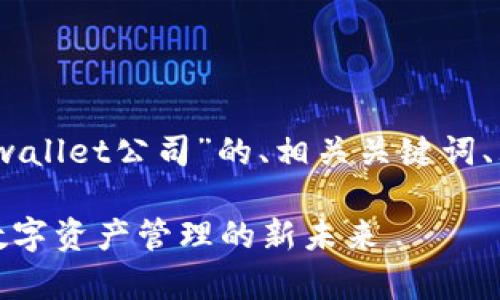 好的，以下是关于“tpwallet公司”的、相关关键词、大纲及详细内容介绍。

tpwallet公司：引领数字资产管理的新未来