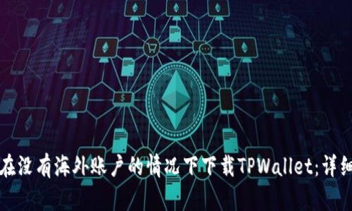 如何在没有海外账户的情况下下载TPWallet：详细指南