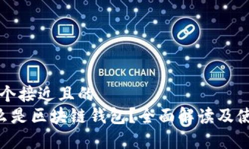 思考一个接近且的  
pre什么是区块链钱包？全面解读及使用指南