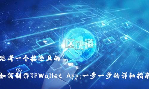 思考一个接近且的

如何制作TPWallet App：一步一步的详细指南