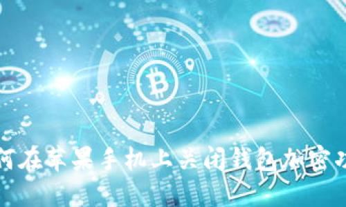 如何在苹果手机上关闭钱包加密功能