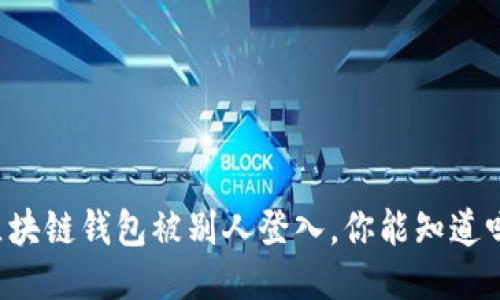 区块链钱包被别人登入,你能知道吗?