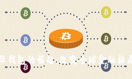 数字货币国际钱包的崛起：改变全球金融格局的关键工具