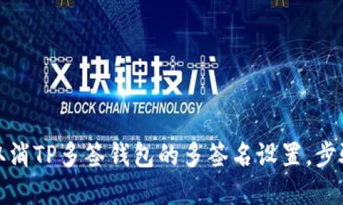 如何取消TP多签钱包的多签名设置，步骤详解