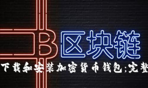 如何下载和安装加密货币钱包：完整指南