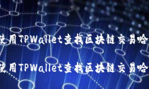 如何使用TPWallet查找区块链交易哈希值？

如何使用TPWallet查找区块链交易哈希值？
