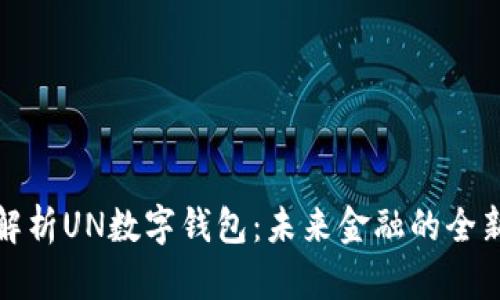 全面解析UN数字钱包：未来金融的全新选择