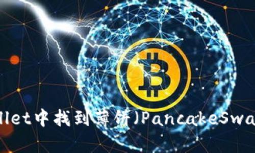 如何在TPWallet中找到薄饼（PancakeSwap）交易地址？