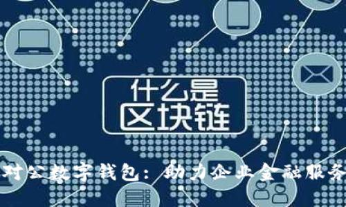 邮政开通对公数字钱包: 助力企业金融服务的新纪元